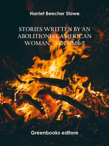 Stories written by an abolitionist American woman  Volume 2 - Harriet Beecher Stowe