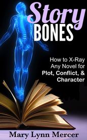 Story Bones: How to X-Ray Any Novel for Plot, Conflict, and Character