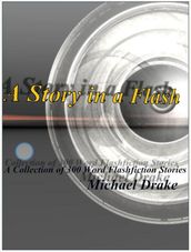 A Story in a Flash: A Collection of 300 Word Flashfiction Stories