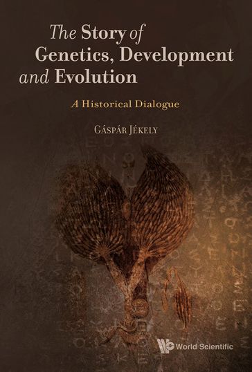 Story Of Genetics, Development And Evolution, The: A Historical Dialogue - Gaspar Jekely