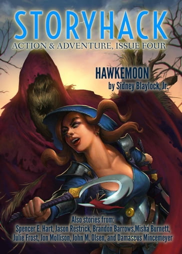 StoryHack Action & Adventure, Issue 4 - Brandon Barrows - Damascus Mincemeyer - Jason Restrick - John M Olsen - Jon Mollison - Julie Frost - Misha Burnett - Jr. Sidney Blaylock - Spencer E. Hart