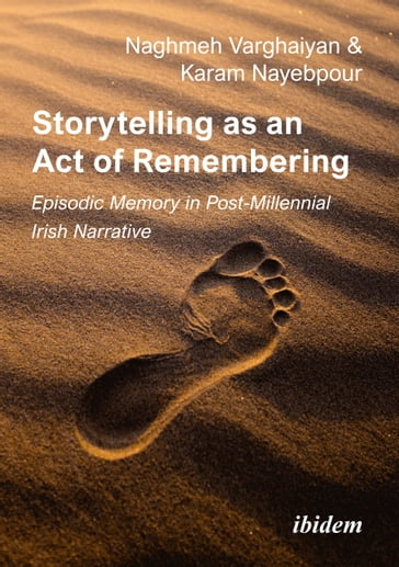 Storytelling as an Act of Remembering: Episodic Memory in Post-Millennial Irish Narrative - Karam Nayebpour - Naghmeh Varghaiyan