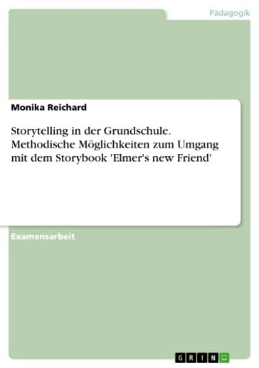 Storytelling in der Grundschule. Methodische Möglichkeiten zum Umgang mit dem Storybook 'Elmer's new Friend' - Monika Reichard