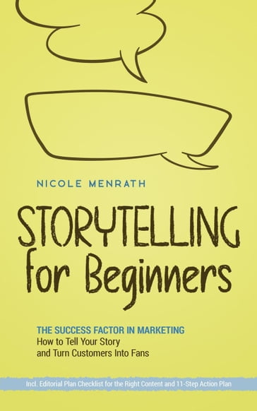 Storytelling for Beginners: The Success Factor in Marketing How to Tell Your Story and Turn Customers Into Fans - Incl. Editorial Plan Checklist for the Right Content and 11-Step Action Plan - Nicole Menrath