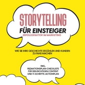 Storytelling für Einsteiger Der Erfolgsfaktor im Marketing: Wie Sie Ihre Geschichte erzählen und Kunden zu Fans machen inkl. Redaktionsplan-Checkliste für den richtigen Content und 11-Schritte-Actionplan