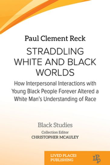 Straddling White and Black Worlds - JD  PhD Dr Paul Clement Reck - PhD Dr Christopher McAuley