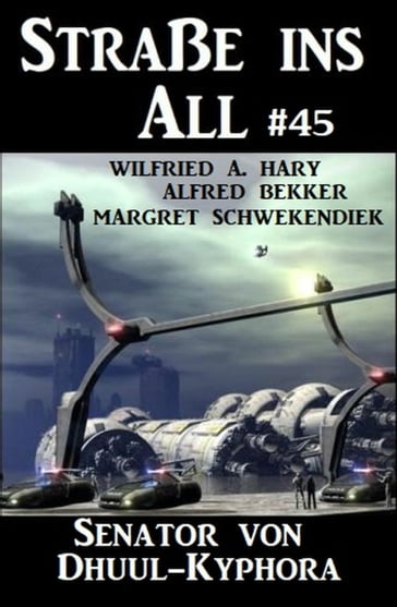 Straße ins All 45: Senator von Dhuul-Kyphora - Margret Schwekendiek - Alfred Bekker - Wilfried A. Hary