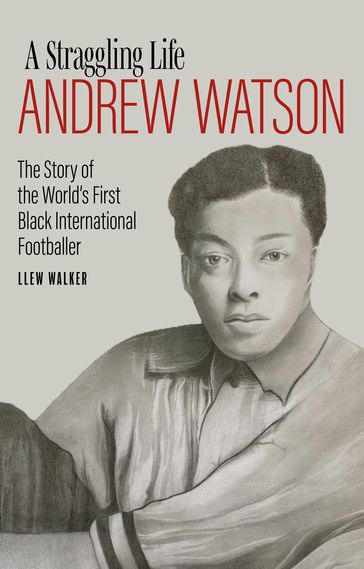 A Straggling Life: Andrew Watson - Llew Walker