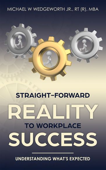 Straight-Forward Reality to Workplace Success - Michael W. Wedgeworth