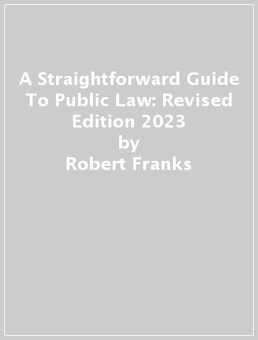 A Straightforward Guide To Public Law: Revised Edition 2023 - Robert Franks