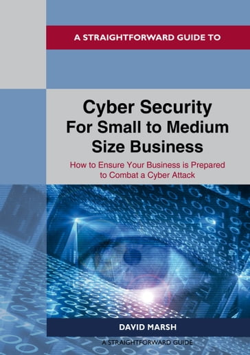 A Straightforward Guide to Cyber Security For Small to Medium Size Business - David Marsh