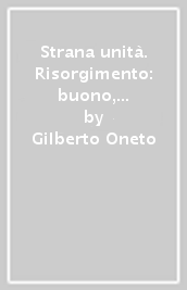 Strana unità. Risorgimento: buono, inutile o dannoso?