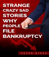 Strange Crazy Sad Stories Why People File Bankruptcy