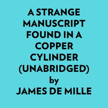 A Strange Manuscript Found In A Copper Cylinder (Unabridged) - James De Mille
