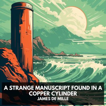 Strange Manuscript Found in a Copper Cylinder, A (Unabridged) - James De Mille