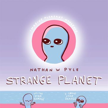 Strange Planet: The Comic Sensation of the Year - Now on Apple TV+ - Nathan W. Pyle