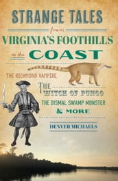 Strange Tales from Virginia s Foothills to the Coast