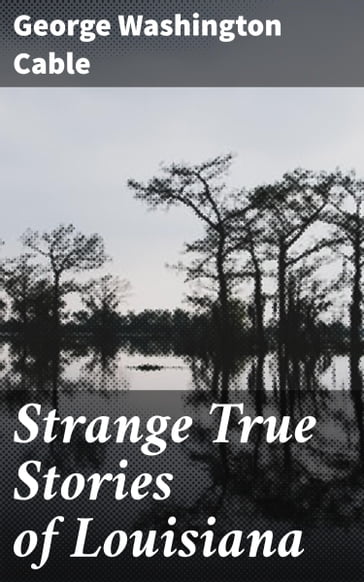 Strange True Stories of Louisiana - George Washington Cable