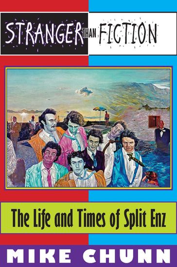 Stranger Than Fiction: The Life and Times of Split Enz - Mike Chunn