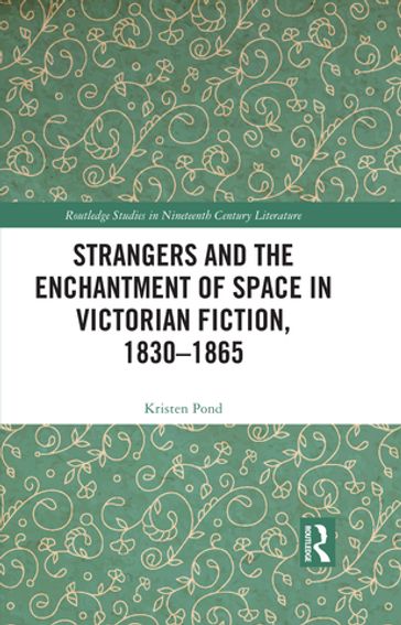 Strangers and the Enchantment of Space in Victorian Fiction, 18301865 - Kristen Pond