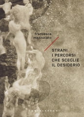 Strani i percorsi che sceglie il desiderio