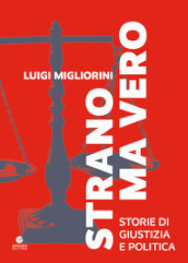 Strano ma vero. Storie di giustizia e politica