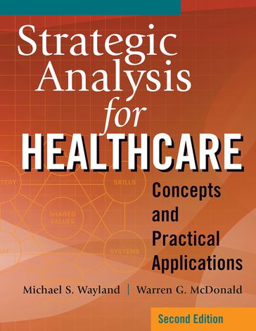 Strategic Analysis for Healthcare Concepts and Practical Applications, Second Edition - Michael S. Wayland - Warren G. McDonald