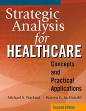 Strategic Analysis for Healthcare Concepts and Practical Applications, Second Edition