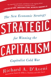 Strategic Capitalism: The New Economic Strategy for Winning the Capitalist Cold War : The New Economic Strategy for Winning the Capitalist Cold War: The New Economic Strategy for Winning the Capitalist Cold War