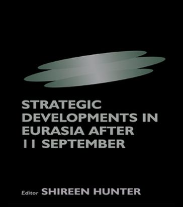 Strategic Developments in Eurasia After 11 September - Shireen Hunter