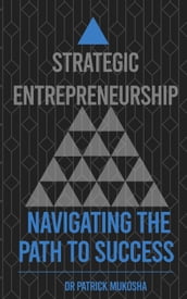 Strategic Entrepreneurship: Navigating The Path To Success
