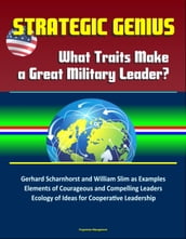 Strategic Genius: What Traits Make a Great Military Leader? Gerhard Scharnhorst and William Slim as Examples, Elements of Courageous and Compelling Leaders, Ecology of Ideas for Cooperative Leadership
