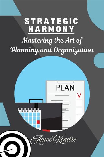 Strategic Harmony: Mastering the Art of Planning and Organization - Amol Kindre