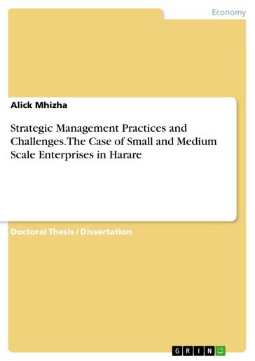 Strategic Management Practices and Challenges. The Case of Small and Medium Scale Enterprises in Harare - Alick Mhizha