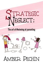 Strategic Neglect: The art of #winning at parenting