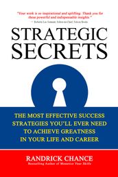 Strategic Secrets: The Most Effective Success Strategies You ll Ever Need to Achieve Greatness in Your Life and Career