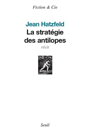 La Stratégie des antilopes - Prix Médicis 2007 - Jean Hatzfeld