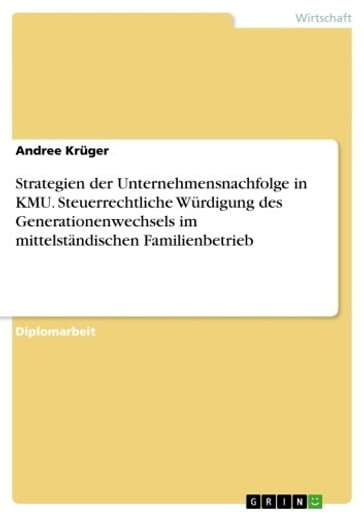 Strategien der Unternehmensnachfolge in KMU. Steuerrechtliche Würdigung des Generationenwechsels im mittelständischen Familienbetrieb - Andree Kruger
