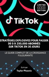 Stratégies Explosives pour Passer de 0 à 250 000 Abonnés sur TikTok en 30 Jours : Le Guide Complet de la Croissance Fulgurante