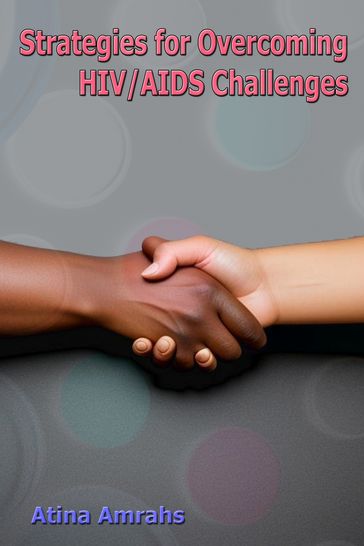 Strategies for Overcoming HIV/AIDS Challenges - Atina Amrahs