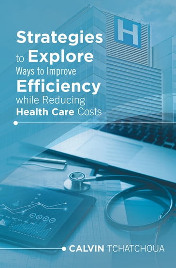 Strategies to Explore Ways to Improve Efficiency While Reducing Health Care Costs - Calvin Tchatchoua