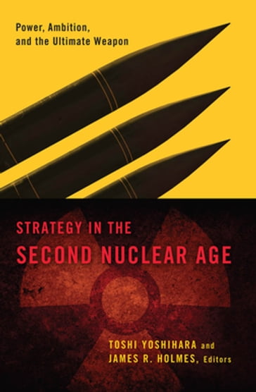 Strategy in the Second Nuclear Age - Toshi Yoshihara - James R. Holmes - Joshua Rovner - Helen E. Purkitt - Stephen F. Burgess - Christopher T. Yeaw - Andrew S. Erickson - Michael S. Chase - Terence Roehrig - James L. Schoff - Anupam Srivastava - Seema Gahlaut - Andrew C. Winner - Timothy D. Hoyt - Scott A. Jones