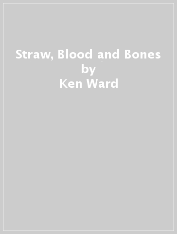 Straw, Blood and Bones - Ken Ward