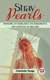 Stray Pearls Memoirs Of Margaret De Ribaumont, Viscountess Of Bellaise