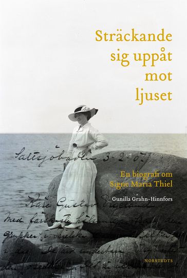 Sträckande sig uppat mot ljuset : en biografi om Signe Maria Thiel - Gunilla Grahn-Hinnfors - Annika Lyth