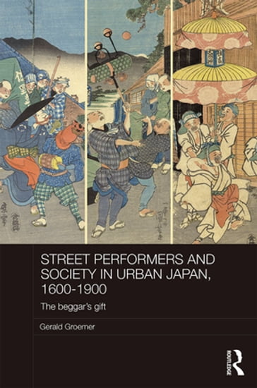 Street Performers and Society in Urban Japan, 1600-1900 - Gerald Groemer