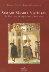 Streghe maghi e sortileghi in Abruzzo tra Cinquecento e Settecento