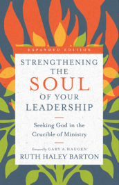 Strengthening the Soul of Your Leadership ¿ Seeking God in the Crucible of Ministry
