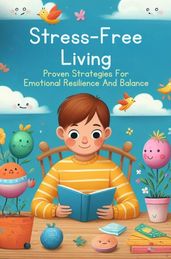 Stress-Free Living: Proven Strategies For Emotional Resilience And Balance