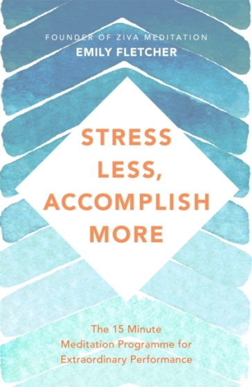 Stress Less, Accomplish More - Emily Fletcher